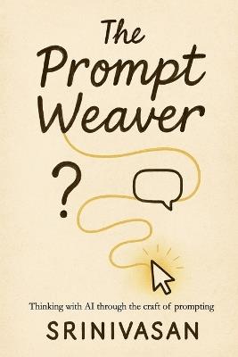 The Prompt Weaver: Thinking with AI through the Craft of Prompting - A V Srinivasan - cover