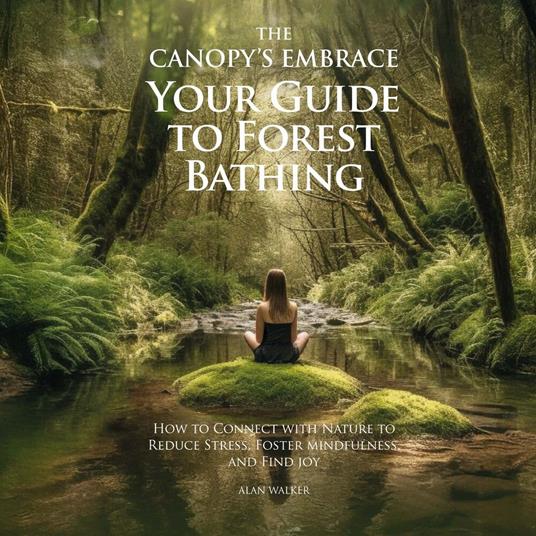 The Canopy's Embrace. Your Guide to Forest Bathing