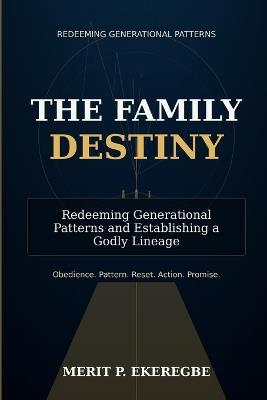 The Family Destiny: Redeeming Generational Patterns and Establishing a Godly Lineage - Merit P Ekeregbe - cover