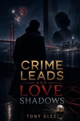 Crime Leads and Love Shadows - Tony Glez - cover