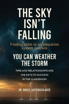 The Sky Isn't Falling: Finding Calm in an Education System in Crisis - Bruce Lautenschlager - cover