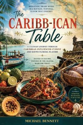 The Caribb-ican Table: What makes Caribbean food so different from every other cuisine in the world? - Chef Michael Bennett - cover