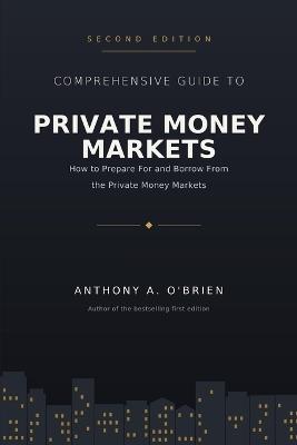 Comprehensive Guide to Private Moneyn Markets (Second Edition) - Anthony A O'Brien - cover
