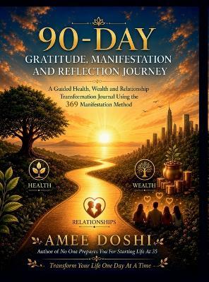 90-Day Gratitude, Manifestation and Reflection Journey: A Guided Health, Wealth and Relationship Transformation Journal Using the 369 Manifestation Method - Amee Doshi - cover