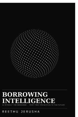 Borrowing Intelligence: AI Without the Nonsense - Reethu Jerusha - cover