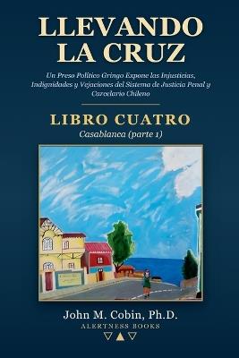 Llevando la Cruz - LIBRO CUATRO: Casablanca (parte 1) - John M Cobin - cover