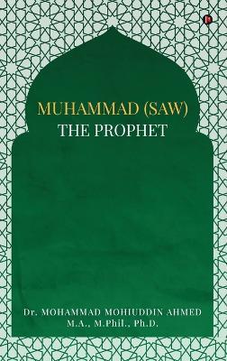 Muhammad (Saw) the Prophet - Dr Mohammad Mohiuddin Ahmed - cover
