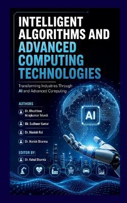 Intelligent Algorithms and Advanced Computing Technologies: Transforming Industries Through AI and Advanced Computing - Dr Khushboo Nirajkumar Trivedi - cover