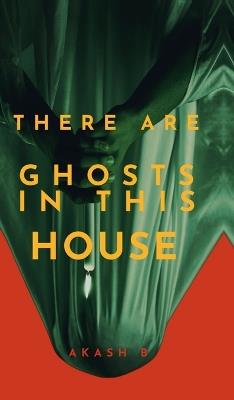 There Are Ghosts In This House: A gothic horror mystery about Ghosts and Secrets set in an Old Haunted House - Akash Bansal - cover