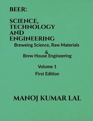Beer: SCIENCE, TECHNOLOGY AND ENGINEERING: Volume 1: Brewing Science, Raw Materials and Brew House Engineering - Manoj Kumar Lal - cover