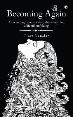 Becoming Again: After endings, after survival, after everything a life still unfolding - Flora Kamdar - cover
