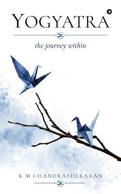 Yogyatra: the journey within - K M Chandrashekaran - cover