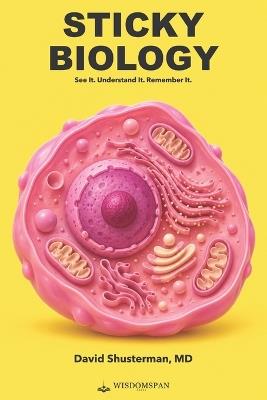 Sticky Biology: See It. Understand It. Remember It. - David Shusterman - cover