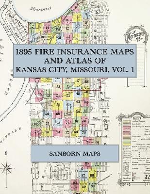 1895 Fire Insurance Maps and Atlas of Kansas City, Missouri, Volume 1: The Complete Sanborn-Perris Fire Insurance Atlas of Kansas City, Missouri, Volume One, in Ninety-Three Sheets - cover