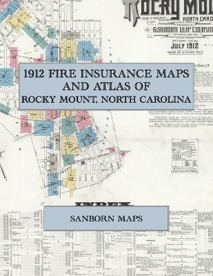 1912 Fire Insurance Maps and Atlas of Rocky Mount, North Carolina: The Complete Sanborn Fire Insurance Atlas of Rocky Mount, North Carolina, Nash and Edgecombe Counties, Tar River, Battleboro - cover