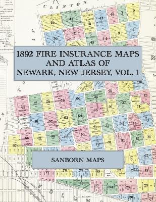 1892 Fire Insurance Maps and Atlas of Newark, New Jersey, Volume 1: The Complete Sanborn Fire Insurance Atlas of Newark, New Jersey, Volume One: Broad Street, Springfield Avenue and Lincoln Park - cover