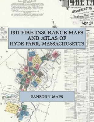 1911 Fire Insurance Maps and Atlas of Hyde Park, Massachusetts: The Complete Sanborn Fire Insurance Atlas of Hyde Park, Massachusetts, Norfolk County, with Readville, Fairmount and Clarendon Hills - cover