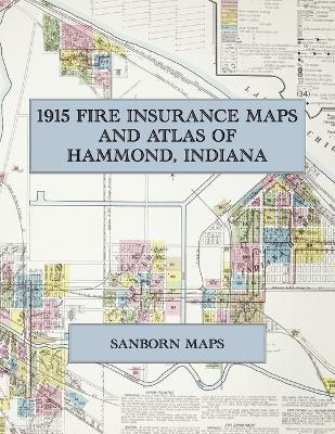 1915 Fire Insurance Maps and Atlas of Hammond, Indiana: The Complete Sanborn Fire Insurance Atlas of Hammond, Indiana, with Whiting, East Chicago, Indiana Harbor and West Hammond on Lake Michigan - cover