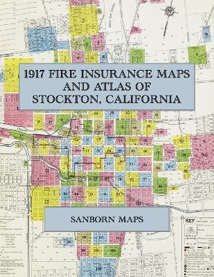 1917 Fire Insurance Maps and Atlas of Stockton, California: The Complete Sanborn Fire Insurance Atlas of Stockton, California, on the Stockton Channel, with Oak Park, Tuxedo Park and Fair Oaks - cover