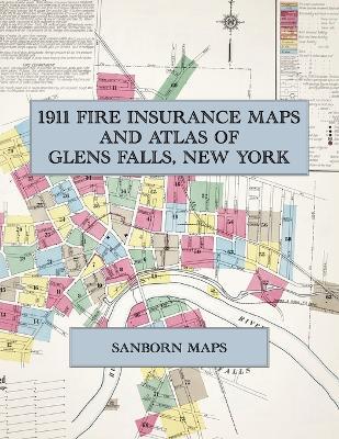 1911 Fire Insurance Maps and Atlas of Glens Falls, New York: The Complete Sanborn Fire Insurance Atlas of Glens Falls, New York, on the Hudson in Warren County, with South Glens Falls and the Feeder Canal - cover