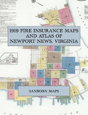 1919 Fire Insurance Maps and Atlas of Newport News, Virginia: The Complete Sanborn Fire Insurance Atlas of Newport News, Virginia, on Hampton Roads, with the Shipyard, the Coal Piers and Camp Stuart - cover