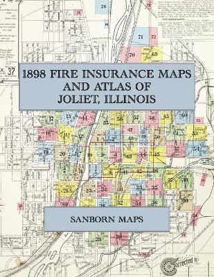 1898 Fire Insurance Maps and Atlas of Joliet, Illinois: The Complete Sanborn Fire Insurance Atlas of Joliet, Illinois, the Will County Steel City on the Des Plaines River, with the State Penitentiary - cover