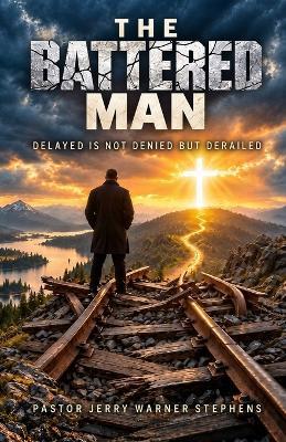 The Battered Man, "Delayed Is Not Denied but Derailed" - Jerry Warner Stephens - cover