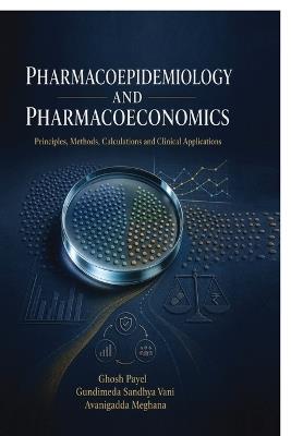 Pharmacoepidemiology and Pharmacoeconomics: Principles, Methods, Calculations and Clinical Applications - Ghosh Payel,Gundimeda Sandhya Vani,Avanigadda Meghana - cover