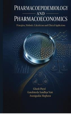 Pharmacoepidemiology and Pharmacoeconomics: Principles, Methods, Calculations and Clinical Applications - Ghosh Payel,Gundimeda Sandhya Vani,Avanigadda Meghana - cover