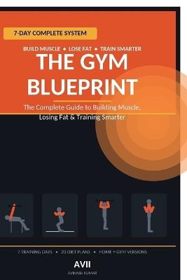 The Gym Blueprint: The Complete Guide to Building Muscle, Losing Fat & Training Smarter - Avinash Kumar - cover
