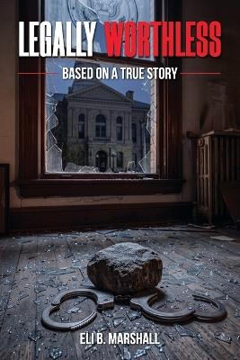 Legally Worthless: Based on a true story - Eli B Marshall - cover