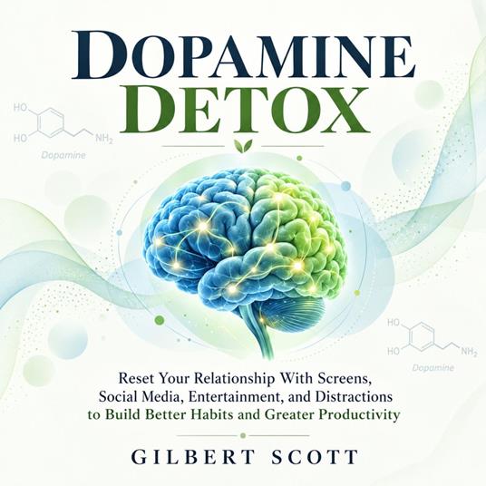 Dopamine Detox: Reset Your Relationship With Screens, Social Media, Entertainment, and Distractions to Build Better Habits and Greater Productivity