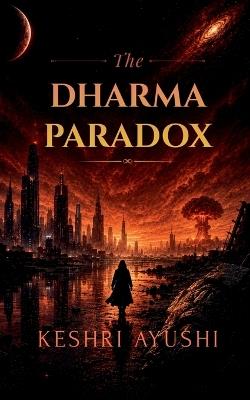 The Dharma Paradox: When Dharma defies belief - Keshri Ayushi - cover