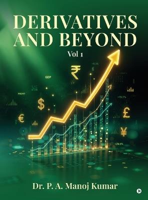 Derivatives and Beyond: Vol 1 - Dr P a Manoj Kumar - cover