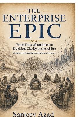 The Enterprise EPIC: From Data Abundance to Decision Clarity in the AI Era - Sanjeev Azad - cover
