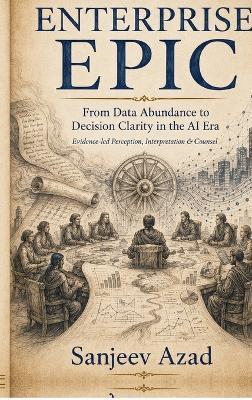 The Enterprise EPIC: From Data Abundance to Decision Clarity in the AI Era - Sanjeev Azad - cover
