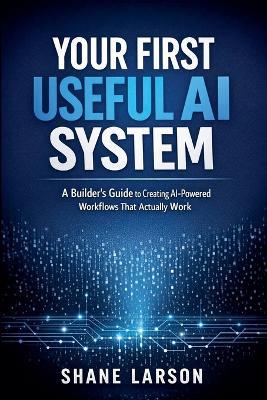 Your First Useful AI System - Shane Larson - cover