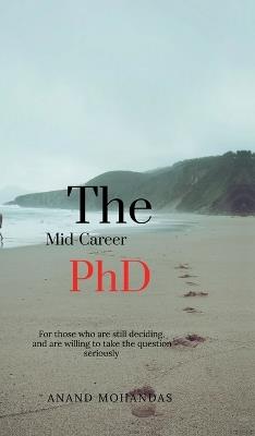 The Mid-Career PhD: How Professionals Can Start, Survive, and Finish a Doctorate - Anand Mohandas - cover