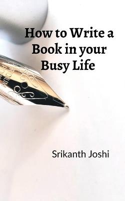 How to Write a Book in your Busy Life - Srikanth Joshi - cover