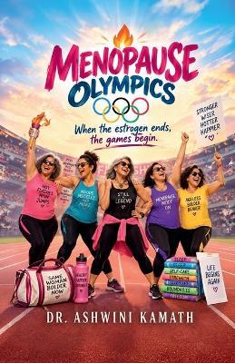 Menopause Olympics: When The Oestrogen Ends.... The Games Begin. - Dr Ashwini Kamath - cover