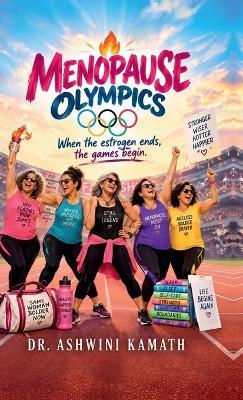 Menopause Olympics: When The Oestrogen Ends.... The Games Begin. - Dr Ashwini Kamath - cover