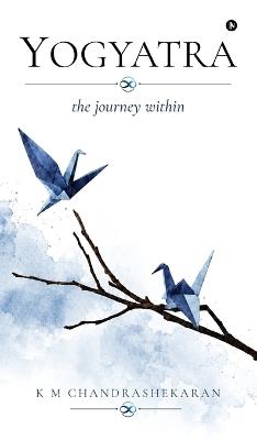 Yogyatra: the journey within - K M Chandrashekaran - cover