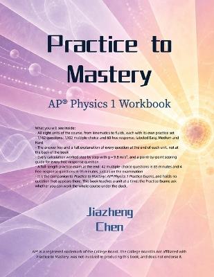 Practice to Mastery: AP Physics 1 Workbook - Jiazheng Chen - cover