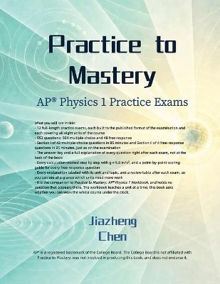 Practice to Mastery: AP Physics 1 Practice Exams - Jiazheng Chen - cover