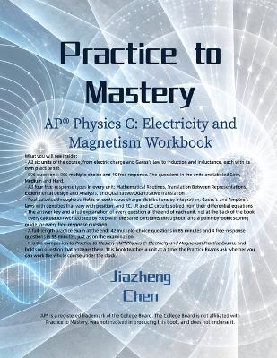 Practice to Mastery: AP Physics C: Electricity and Magnetism Workbook - Jiazheng Chen - cover