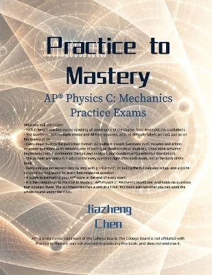 Practice to Mastery: AP Physics C: Mechanics Practice Exams - Jiazheng Chen - cover