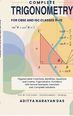 Complete Trigonometry for CBSE and ISC Classes 11-12: Trigonometric Functions, Identities, Equations and Inverse Trigonometric Functions with Solved Examples, Exercises and Complete Solutions - Aditya Narayan Das - cover