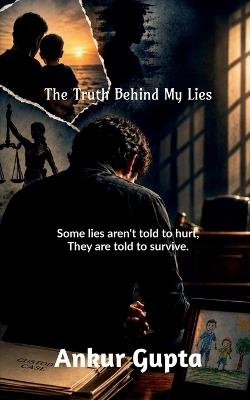 The truth behind my lies: some lies aren't told to hurt. they're told to survive. - Ankur - cover