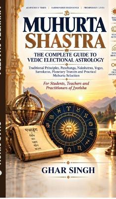 Muhurta Shastra: The Complete Guide to Vedic Electional Astrology - Ghar Singh - cover