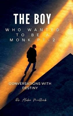 The Boy Who Wanted to Be a Monk Pt-2: Conversations With Destiny - Dr Aloke Mullick - cover
